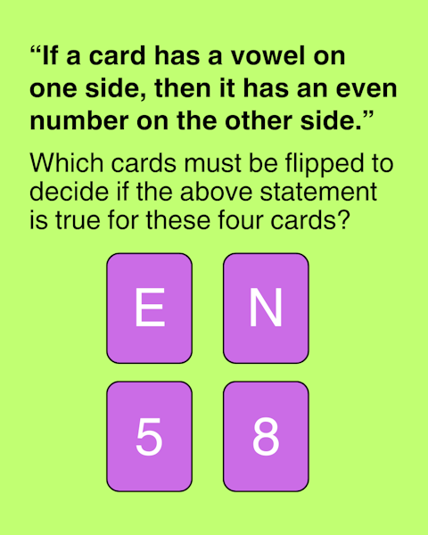 If a card has a vowel on one side, then it has an even number on the other side. Which cards must be flipped to decide if this statement is true for these four cards?