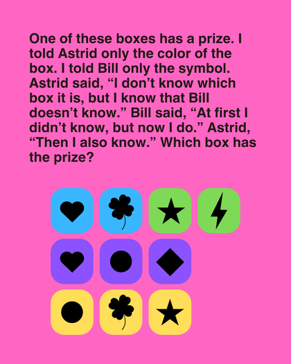 One of these boxes has a prize. I told Astrid only the color of the box. I told Bill only the symbol."